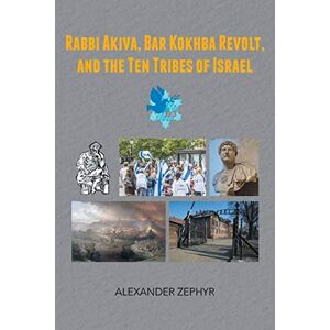Zephyr, Alexander Rabbi Akiva, Bar Kokhba Revolt, and the Ten Tribes of Israel Zephyr, Alexander Rabbi Akiva, Bar Kokhba Revolt, and the Ten Tribes of Israel