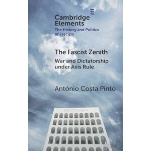 Costa Pinto, António The Fascist Zenith: War and Dictatorship under Axis Rule (Elements in the History and Politics of Fascism) Costa Pinto, António The Fascist Zenith: War and Dictatorship under Axis Rule (Elements in the History and Politics of Fascism)