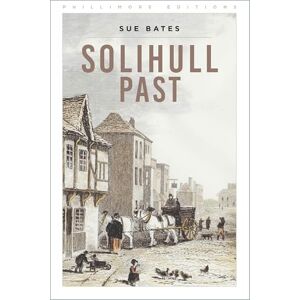Sue Bates Solihull Past (Phillimore Editions) Sue Bates Solihull Past (Phillimore Editions)