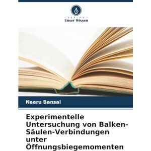 Bansal, Neeru Experimentelle Untersuchung von Balken-Säulen-Verbindungen unter Öffnungsbiegemomenten Bansal, Neeru Experimentelle Untersuchung von Balken-Säulen-Verbindungen unter Öffnungsbiegemomenten