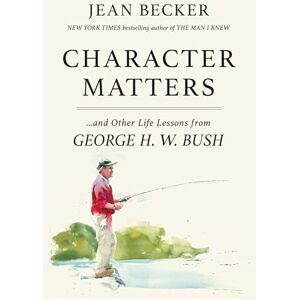 Becker Character Matters: And Other Life Lessons from George H. W. Bush Becker Character Matters: And Other Life Lessons from George H. W. Bush