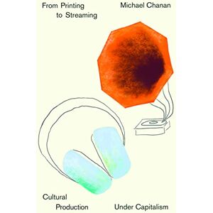 Chanan, Michael From Printing to Streaming: Cultural Production under Capitalism (Marxism and Culture) Chanan, Michael From Printing to Streaming: Cultural Production under Capitalism (Marxism and Culture)