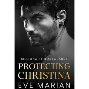 Marian, Eve Protecting Christina (Billionaire Bodyguards Romance) Marian, Eve Protecting Christina (Billionaire Bodyguards Romance)