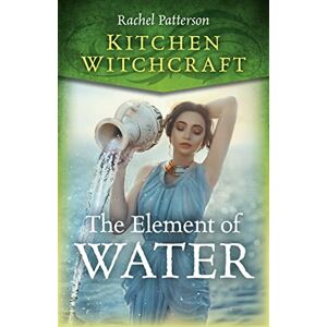 Patterson, Rachel Kitchen Witchcraft The Element of Water Patterson, Rachel Kitchen Witchcraft The Element of Water