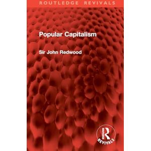 Redwood, Sir John Popular Capitalism (Routledge Revivals) Redwood, Sir John Popular Capitalism (Routledge Revivals)