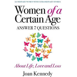 Kennedy, Joan Women of a Certain Age: Answer Seven Questions about Life, Love, and Loss Kennedy, Joan Women of a Certain Age: Answer Seven Questions about Life, Love, and Loss