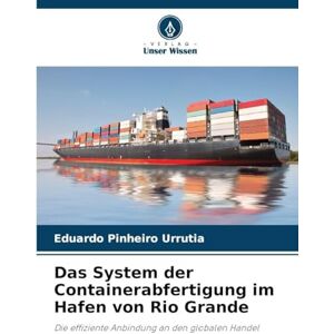 Pinheiro Urrutia, Eduardo Das System der Containerabfertigung im Hafen von Rio Grande: Die effiziente Anbindung an den globalen Handel Pinheiro Urrutia, Eduardo Das System der Containerabfertigung im Hafen von Rio Grande: Die effiziente Anbindung an den globalen Handel