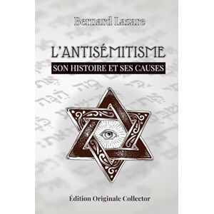 BERNARD, LAZARE L’ANTISÉMITISME: SON HISTOIRE ET SES CAUSES BERNARD, LAZARE L’ANTISÉMITISME: SON HISTOIRE ET SES CAUSES