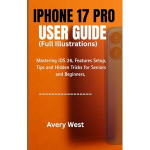 Avery IPHONE 17 PRO USER GUIDE ( Fully Illustrated Manual): Mastering iOS 26, Features Setup, Tips and Hidden Tricks for Seniors and Beginners with images. (iPhone 17 Unlocked) Avery IPHONE 17 PRO USER GUIDE ( Fully Illustrated Manual): Mastering iOS 26, Features Setup, Tips and Hidden Tricks for Seniors and Beginners with images. (iPhone 17 Unlocked)