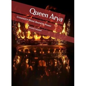 Campbell, Amelia Queen Arya: Crowned in Blood, Bound by Power: 1 (The Demonte Legacy) Campbell, Amelia Queen Arya: Crowned in Blood, Bound by Power: 1 (The Demonte Legacy)