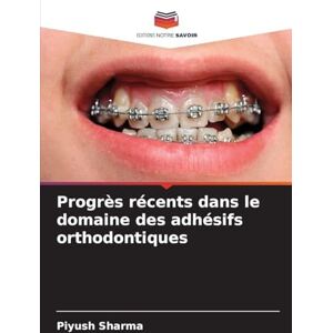 Sharma, Piyush Progrès récents dans le domaine des adhésifs orthodontiques Sharma, Piyush Progrès récents dans le domaine des adhésifs orthodontiques
