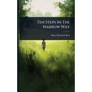 Beck, Mary Elizabeth Ten Steps In The Narrow Way Beck, Mary Elizabeth Ten Steps In The Narrow Way