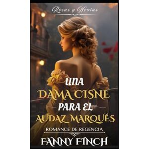 Finch, Fanny Una Dama Cisne Para El Marqués Intrépido: Romance Del Periodo Regencia (Rosas y Novias) Finch, Fanny Una Dama Cisne Para El Marqués Intrépido: Romance Del Periodo Regencia (Rosas y Novias)