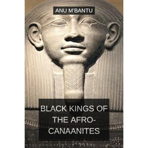 M'Bantu, Anu Black Kings of the Afro-Canaanites M'Bantu, Anu Black Kings of the Afro-Canaanites