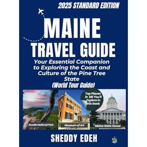 Edeh, Sheddy MAINE TRAVEL GUIDE: Your Essential Companion to Exploring the Coast and Culture of the Pine Tree State Edeh, Sheddy MAINE TRAVEL GUIDE: Your Essential Companion to Exploring the Coast and Culture of the Pine Tree State