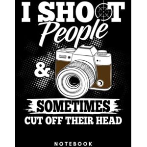 Creative Labs I Shoot People And Sometimes Cut Off Their Head Photographer: Notebook, Journal, Diary, Sketch Book Creative Labs I Shoot People And Sometimes Cut Off Their Head Photographer: Notebook, Journal, Diary, Sketch Book