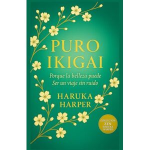 HARPER, HARUKA PURO IKIGAI. Porque la belleza puede Ser un viaje sin ruido. Sabiduría japonesa para encontrar sentido en lo cotidiano, serenidad en lo incierto y belleza en lo imperfecto. Plenitud y propósito. HARPER, HARUKA PURO IKIGAI. Porque la belleza puede Ser un viaje sin ruido. Sabiduría japonesa para encontrar sentido en lo cotidiano, serenidad en lo incierto y belleza en lo imperfecto. Plenitud y propósito.