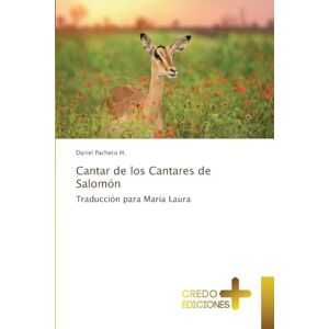 Pacheco H, Daniel Cantar de los Cantares de Salomón: Traducción para María Laura Pacheco H, Daniel Cantar de los Cantares de Salomón: Traducción para María Laura