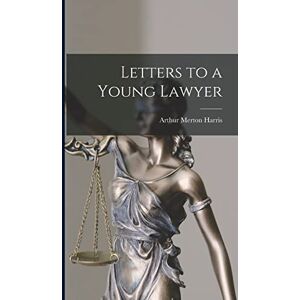Harris, Arthur Merton Letters to a Young Lawyer Harris, Arthur Merton Letters to a Young Lawyer