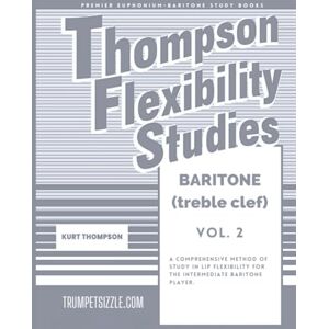 thompson, kurt Thompson Flexibility Studies for Baritone (treble clef) Vol. 2: A comprehensive method of study in lip flexibility for the intermediate baritone player thompson, kurt Thompson Flexibility Studies for Baritone (treble clef) Vol. 2: A comprehensive method of study in lip flexibility for the intermediate baritone player