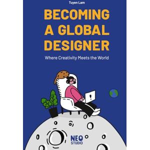 Lam, Tuyen Becoming a Global Designer: Where Creativity Meets the World Lam, Tuyen Becoming a Global Designer: Where Creativity Meets the World