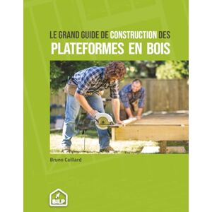 Caillard, Bruno Le grand guide de construction des plateformes en bois: Pour faire comme un PRO, sans erreur et dans les règles de l'art (Les guides de la construction bois, bien plus que des livres) Caillard, Bruno Le grand guide de construction des plateformes en bois: Pour faire comme un PRO, sans erreur et dans les règles de l'art (Les guides de la construction bois, bien plus que des livres)
