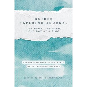 Ashby-James, Claire Guided Tapering Journal: Supporting your Psychiatric Drug Tapering Journey Ashby-James, Claire Guided Tapering Journal: Supporting your Psychiatric Drug Tapering Journey