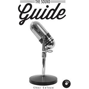 Celaya, Chaz The Sound Guide: A Resource for Audio Non-Professionals Celaya, Chaz The Sound Guide: A Resource for Audio Non-Professionals