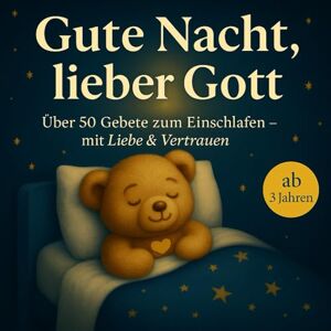 Araujo Da Boit, Gabrielle Gute Nacht, lieber Gott: Über 50 Gebete zum Einschlafen – mit Liebe & Vertrauen, kindgerecht, ruhig und inspiriert von der Bibel Dieses Gebetsbuch ... und Gottes Liebe spielerisch zu entdecken Araujo Da Boit, Gabrielle Gute Nacht, lieber Gott: Über 50 Gebete zum Einschlafen – mit Liebe & Vertrauen, kindgerecht, ruhig und inspiriert von der Bibel Dieses Gebetsbuch ... und Gottes Liebe spielerisch zu entdecken