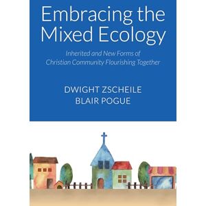 Zscheile, Dwight J. Embracing the Mixed Ecology: Inherited and New Forms of Christian Community Flourishing Together Zscheile, Dwight J. Embracing the Mixed Ecology: Inherited and New Forms of Christian Community Flourishing Together