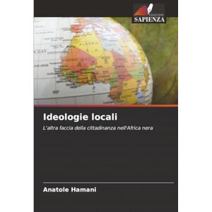 HAMANI, Anatole Ideologie locali: L'altra faccia della cittadinanza nell'Africa nera HAMANI, Anatole Ideologie locali: L'altra faccia della cittadinanza nell'Africa nera