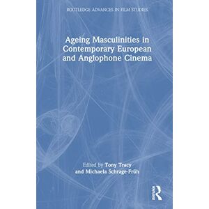 Ageing Masculinities in Contemporary European and Anglophone Cinema (Routledge Advances in Film Studies) Ageing Masculinities in Contemporary European and Anglophone Cinema (Routledge Advances in Film Studies)