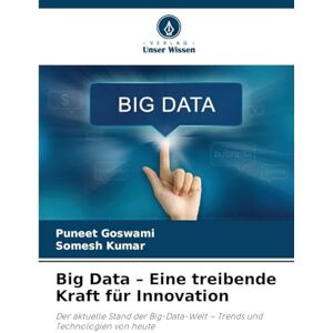 Goswami, Puneet Big Data Eine treibende Kraft für Innovation: Der aktuelle Stand der Big-Data-Welt Trends und Technologien von heute Goswami, Puneet Big Data Eine treibende Kraft für Innovation: Der aktuelle Stand der Big-Data-Welt Trends und Technologien von heute