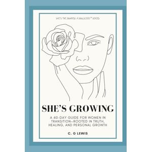 Lewis, C. G. She's Growing: A 40-day Guide for Women in Transition, Rooted in Truth, Healing & Personal Growth Lewis, C. G. She's Growing: A 40-day Guide for Women in Transition, Rooted in Truth, Healing & Personal Growth