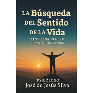 Silva La búsqueda del sentido de la vida: Transforma tu mente, transforma tu vida Silva La búsqueda del sentido de la vida: Transforma tu mente, transforma tu vida
