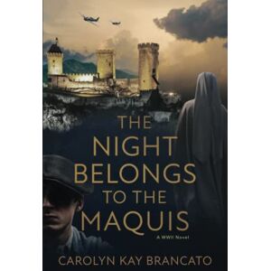 Brancato, Carolyn Kay The Night Belongs to the Maquis: A WWII Novel Brancato, Carolyn Kay The Night Belongs to the Maquis: A WWII Novel