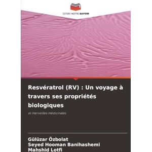 Özbolat, Gülüzar Resvératrol (RV) : Un voyage à travers ses propriétés biologiques: et merveilles médicinales Özbolat, Gülüzar Resvératrol (RV) : Un voyage à travers ses propriétés biologiques: et merveilles médicinales