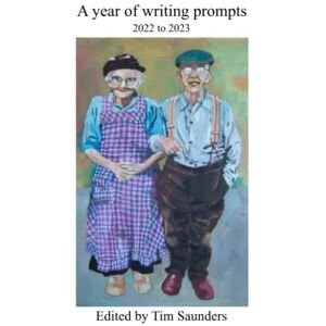 Saunders, Tim A year of writing prompts: 2022 to 2023: 12 (Anthologies of poetry and short stories) Saunders, Tim A year of writing prompts: 2022 to 2023: 12 (Anthologies of poetry and short stories)
