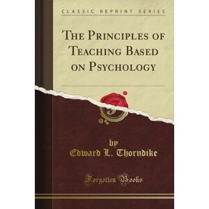 Saxe, John Godfrey The Principles of Teaching Based on Psychology (Classic Reprint) Saxe, John Godfrey The Principles of Teaching Based on Psychology (Classic Reprint)