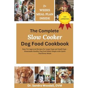 Woodall DVM, Dr. Sandra The Complete Slow Cooker Dog Food Cookbook: Easy Vet Approved Recipes for Large Dogs and Small Dogs Homemade Healthy Dog Food Made Simple with Quick Nutritious Meals Woodall DVM, Dr. Sandra The Complete Slow Cooker Dog Food Cookbook: Easy Vet Approved Recipes for Large Dogs and Small Dogs Homemade Healthy Dog Food Made Simple with Quick Nutritious Meals