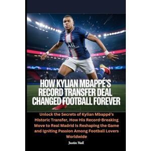 Hall, Justin How Kylian Mbappé’s Record Transfer Deal Changed Football Forever: Unlock the Secrets of Kylian Mbappé’s Historic Transfer, How His Record-Breaking ... Passion Among Football Lovers Worldwide Hall, Justin How Kylian Mbappé’s Record Transfer Deal Changed Football Forever: Unlock the Secrets of Kylian Mbappé’s Historic Transfer, How His Record-Breaking ... Passion Among Football Lovers Worldwide