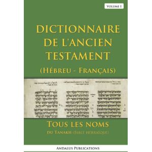 (Français), Andalus Publications Dictionnaire de l'Ancien Testament (Hébreu Français), Volume I: Tous les noms du Tanakh (Bible hébraïque) (Langues de la Bible et du Coran) (Français), Andalus Publications Dictionnaire de l'Ancien Testament (Hébreu Français), Volume I: Tous les noms du Tanakh (Bible hébraïque) (Langues de la Bible et du Coran)