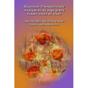 Wuyts, Anne Kwantum Transactionele Analyse en de vage grens tussen waan en waar: Met het Rijk der Chaos naar totale zelfdestructie Wuyts, Anne Kwantum Transactionele Analyse en de vage grens tussen waan en waar: Met het Rijk der Chaos naar totale zelfdestructie