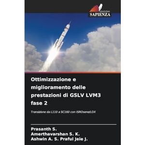 S., Prasanth Ottimizzazione e miglioramento delle prestazioni di GSLV LVM3 fase 2: Transizione da L110 a SC160 con ISROsene/LOX S., Prasanth Ottimizzazione e miglioramento delle prestazioni di GSLV LVM3 fase 2: Transizione da L110 a SC160 con ISROsene/LOX