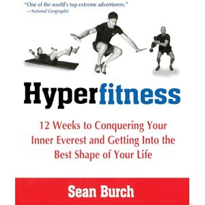 Burch, Sean Hyperfitness: 12 Weeks to Conquering Your Inner Everest and Getting Into the Best Shape of Your Life Burch, Sean Hyperfitness: 12 Weeks to Conquering Your Inner Everest and Getting Into the Best Shape of Your Life