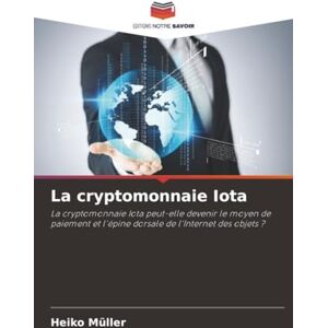 Müller, Heiko La cryptomonnaie Iota: La cryptomonnaie Iota peut-elle devenir le moyen de paiement et l'épine dorsale de l'Internet des objets ? Müller, Heiko La cryptomonnaie Iota: La cryptomonnaie Iota peut-elle devenir le moyen de paiement et l'épine dorsale de l'Internet des objets ?