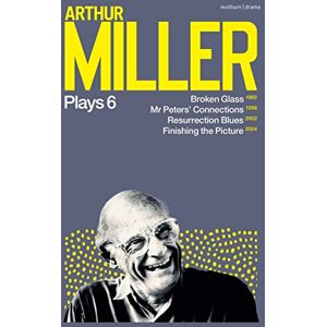 Arthur Miller Plays 6: Broken Glass; Mr Peters' Connections; Resurrection Blues; Finishing the Picture Arthur Miller Plays 6: Broken Glass; Mr Peters' Connections; Resurrection Blues; Finishing the Picture