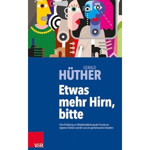 Huther, Gerald Etwas Mehr Hirn, Bitte: Eine Einladung Zur Wiederentdeckung Der Freude Am Eigenen Denken Und Der Lust Am Gemeinsamen Gestalten Huther, Gerald Etwas Mehr Hirn, Bitte: Eine Einladung Zur Wiederentdeckung Der Freude Am Eigenen Denken Und Der Lust Am Gemeinsamen Gestalten