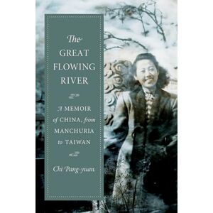 Pang–yuan, Chi The Great Flowing River – A Memoir of China, from Manchuria to Taiwan (Modern Chinese Literature from Taiwan) Pang–yuan, Chi The Great Flowing River – A Memoir of China, from Manchuria to Taiwan (Modern Chinese Literature from Taiwan)
