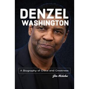 Nicholas, Jim Denzel Washington: A Biography of Grace and Greatness (BIOGRAPHY OF TOP KNOWN ACTORS) Nicholas, Jim Denzel Washington: A Biography of Grace and Greatness (BIOGRAPHY OF TOP KNOWN ACTORS)